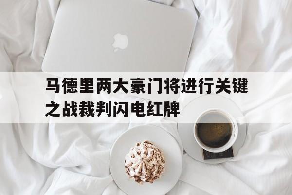 包含马德里两大豪门将进行关键之战裁判闪电红牌的词条