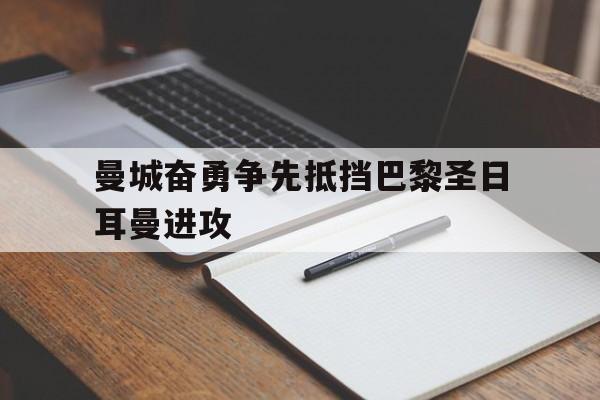 曼城奋勇争先抵挡巴黎圣日耳曼进攻的简单介绍